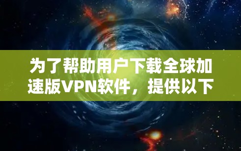 为了帮助用户下载全球加速版VPN软件，提供以下推荐列表