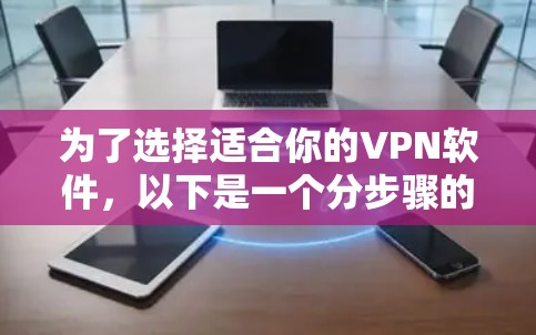 为了选择适合你的VPN软件，以下是一个分步骤的建议