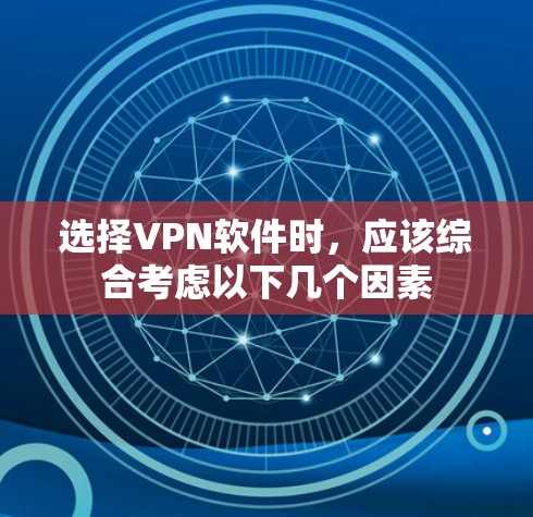 选择VPN软件时，应该综合考虑以下几个因素