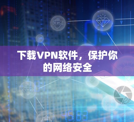 下载VPN软件，保护你的网络安全