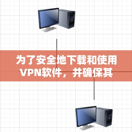 为了安全地下载和使用VPN软件，并确保其安全连接功能，以下是一步步的解决方案