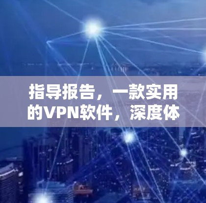 指导报告，一款实用的VPN软件，深度体验