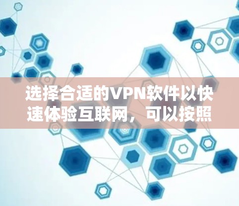 选择合适的VPN软件以快速体验互联网，可以按照以下步骤进行