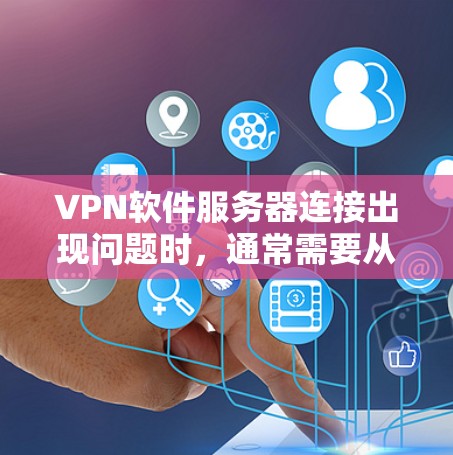 VPN软件服务器连接出现问题时，通常需要从多个角度进行排查和解决。以下是逐步的解决方案