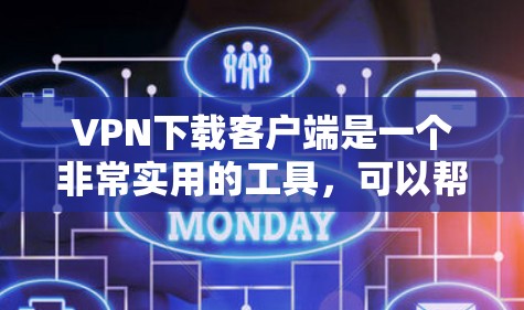 VPN下载客户端是一个非常实用的工具，可以帮助用户在移动设备上安全地访问互联网。以下是一些受欢迎的VPN客户端推荐，涵盖了不同的需求和功能