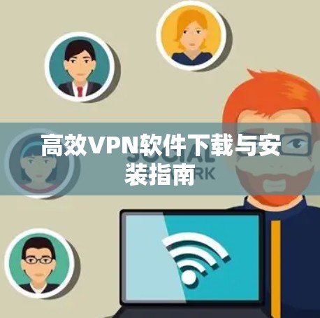 高效VPN软件下载与安装指南