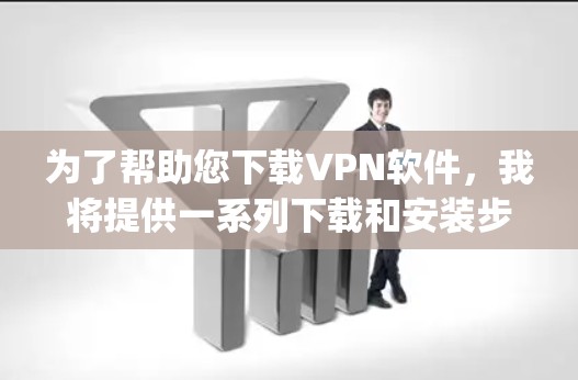 为了帮助您下载VPN软件，我将提供一系列下载和安装步骤，包括Typepad，这是一个适用于Mac的常用VPN软件