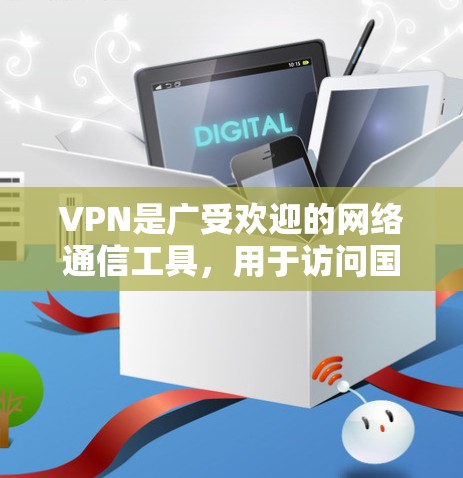 VPN是广受欢迎的网络通信工具，用于访问国外网络。以下是关于VPN的主要类型、工具介绍及其推荐选择的详细指南