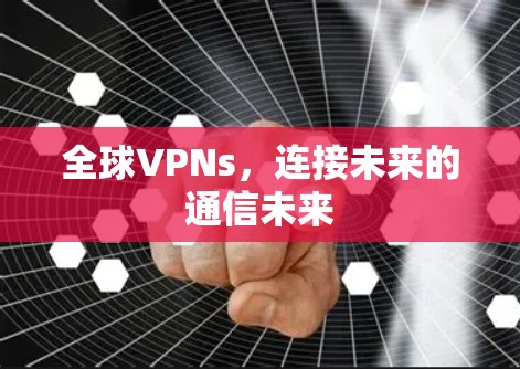 全球VPNs，连接未来的通信未来