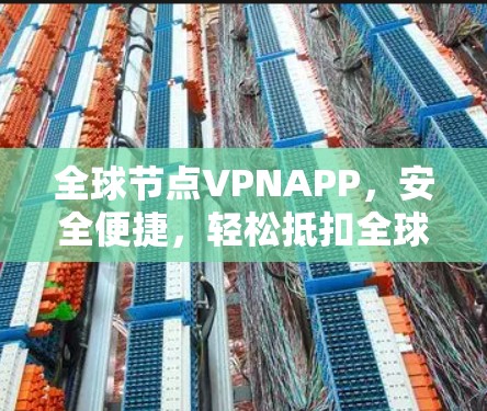 全球节点VPNAPP，安全便捷，轻松抵扣全球流量