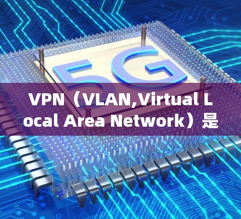 VPN（VLAN,Virtual Local Area Network）是绕过互联网，访问外部网络的网络服务，旨在满足用户对外部网络的需求。以下是关于VPN的关键信息