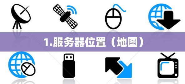 1.服务器位置（地图）
