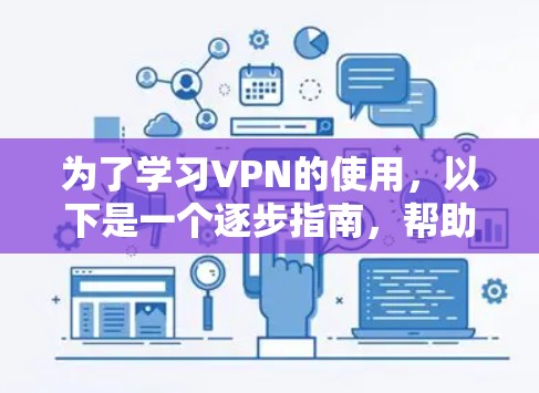 为了学习VPN的使用，以下是一个逐步指南，帮助你从基础开始掌握VPN技术