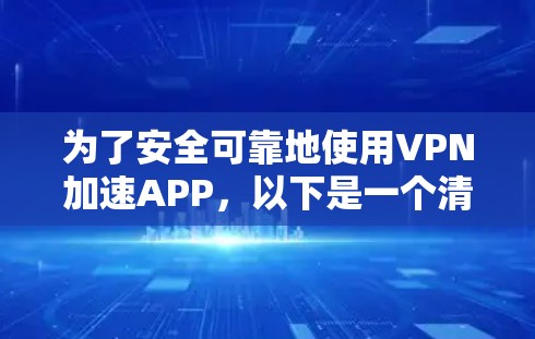 为了安全可靠地使用VPN加速APP，以下是一个清晰的指南
