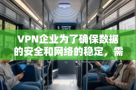 VPN企业为了确保数据的安全和网络的稳定，需要采取全面的网络安全措施。以下是一些关键步骤和策略
