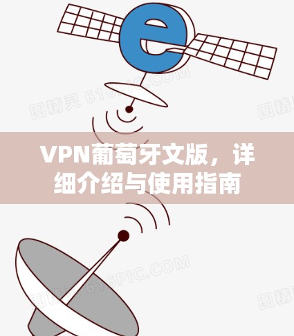 VPN葡萄牙文版，详细介绍与使用指南