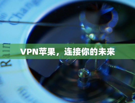 VPN苹果，连接你的未来