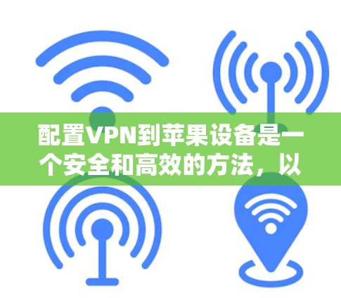 配置VPN到苹果设备是一个安全和高效的方法，以下是详细的步骤指南