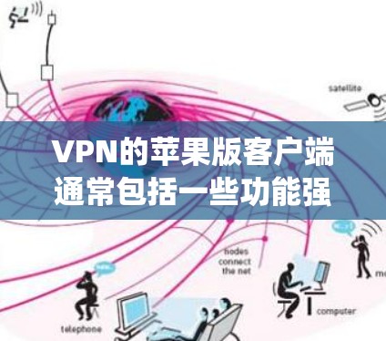 VPN的苹果版客户端通常包括一些功能强大的应用，如Vid VoD、Vid Call、Vid VoD Pro、Snyk、Peewee等。以下是关于这些苹果版VPN应用的详细介绍