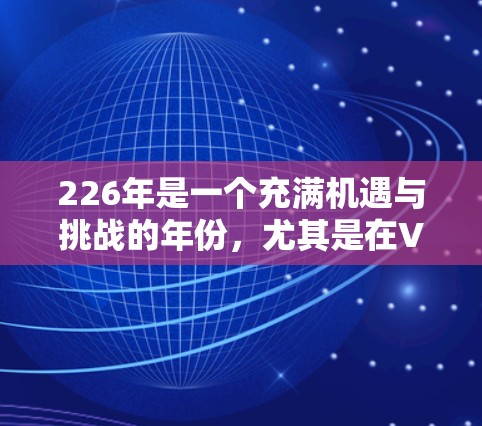 226年是一个充满机遇与挑战的年份，尤其是在VPN服务领域。226年热门的VPN服务主要集中在以下几个方面，涵盖了安全、性能、价格等多个维度。以下是226年热门VPN服务的分析