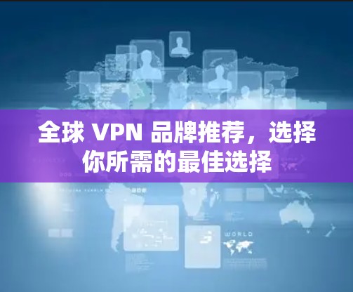 全球 VPN 品牌推荐，选择你所需的最佳选择