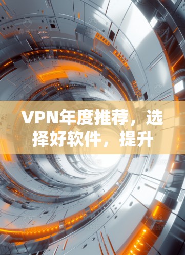 VPN年度推荐，选择好软件，提升网络安全