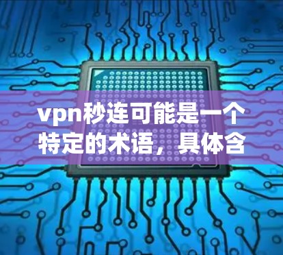 vpn秒连可能是一个特定的术语，具体含义可能因上下文而异。以下是一些可能的解释和扩展