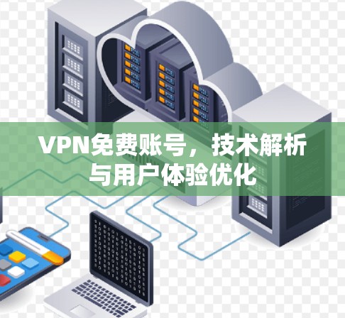 VPN免费账号，技术解析与用户体验优化