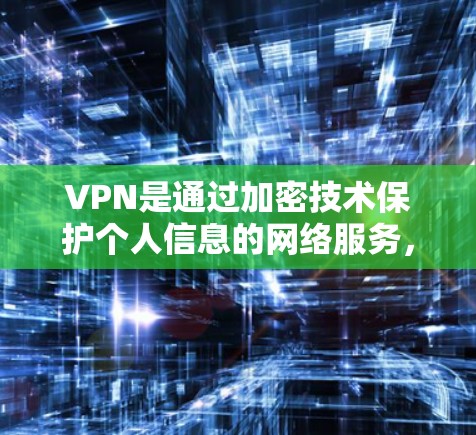 VPN是通过加密技术保护个人信息的网络服务，但有些VPN提供免费的连接。以下是一些VPN免费线路资源，供参考