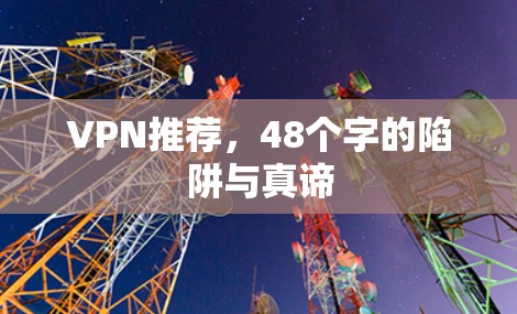 VPN推荐，48个字的陷阱与真谛