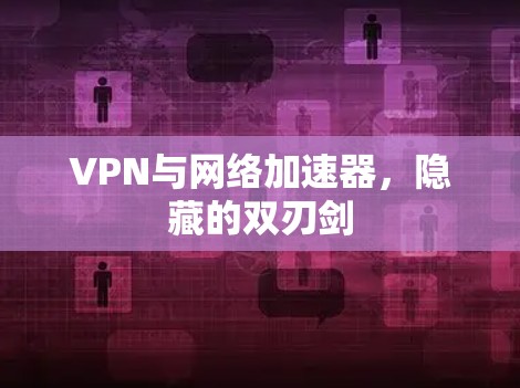 VPN与网络加速器，隐藏的双刃剑