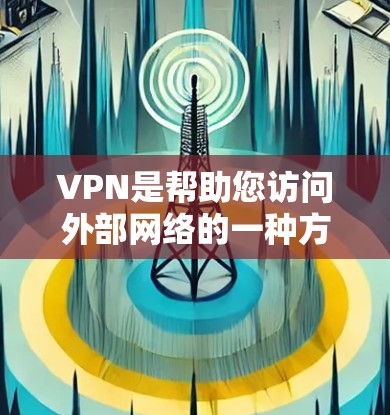 VPN是帮助您访问外部网络的一种方式，但需要注意以下几点