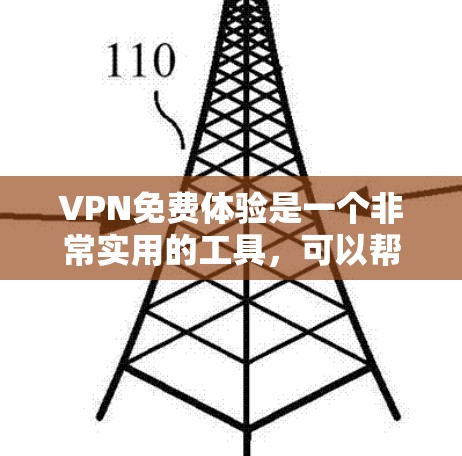 VPN免费体验是一个非常实用的工具，可以帮助你体验不同VPN平台的性能和体验。以下是一些关于VPN免费体验的测评和推荐