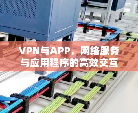 VPN与APP，网络服务与应用程序的高效交互