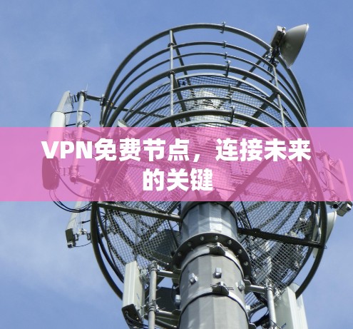 VPN免费节点，连接未来的关键