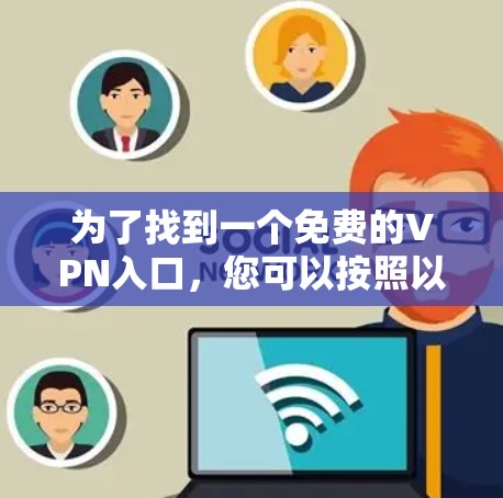 为了找到一个免费的VPN入口，您可以按照以下步骤操作