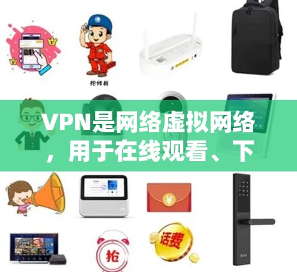 VPN是网络虚拟网络，用于在线观看、下载或分享其他网站的内容。翻墙通常指的是通过VPN或服务器来访问外部网站的内容。以下是一些关于VPN免费翻墙的建议和方法
