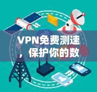 VPN免费测速，保护你的数据安全
