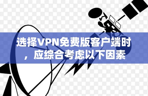 选择VPN免费版客户端时，应综合考虑以下因素