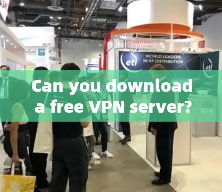 Can you download a free VPN server?