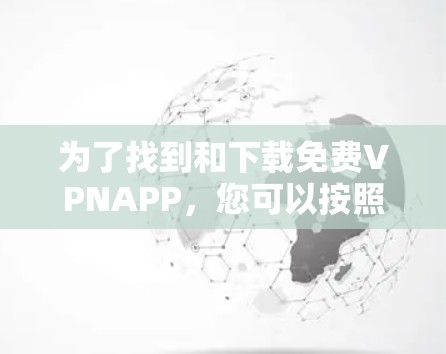 为了找到和下载免费VPNAPP，您可以按照以下步骤进行