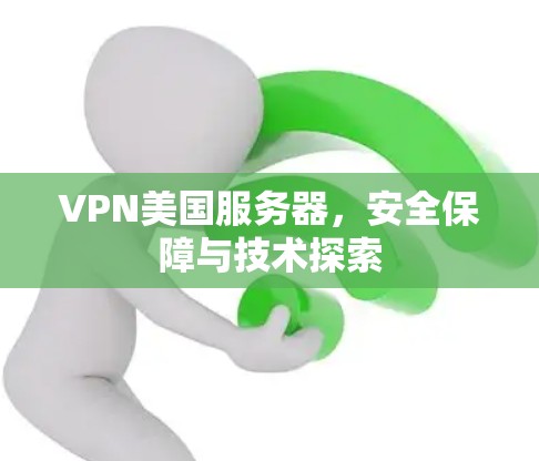 VPN美国服务器，安全保障与技术探索
